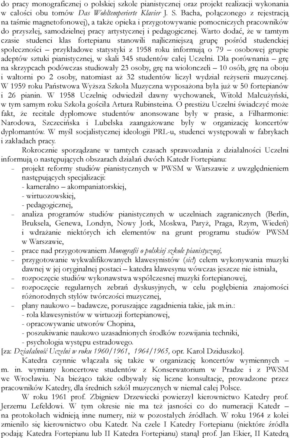 Warto dodać, że w tamtym czasie studenci klas fortepianu stanowili najliczniejszą grupę pośród studenckiej społeczności przykładowe statystyki z 1958 roku informują o 79 osobowej grupie adeptów