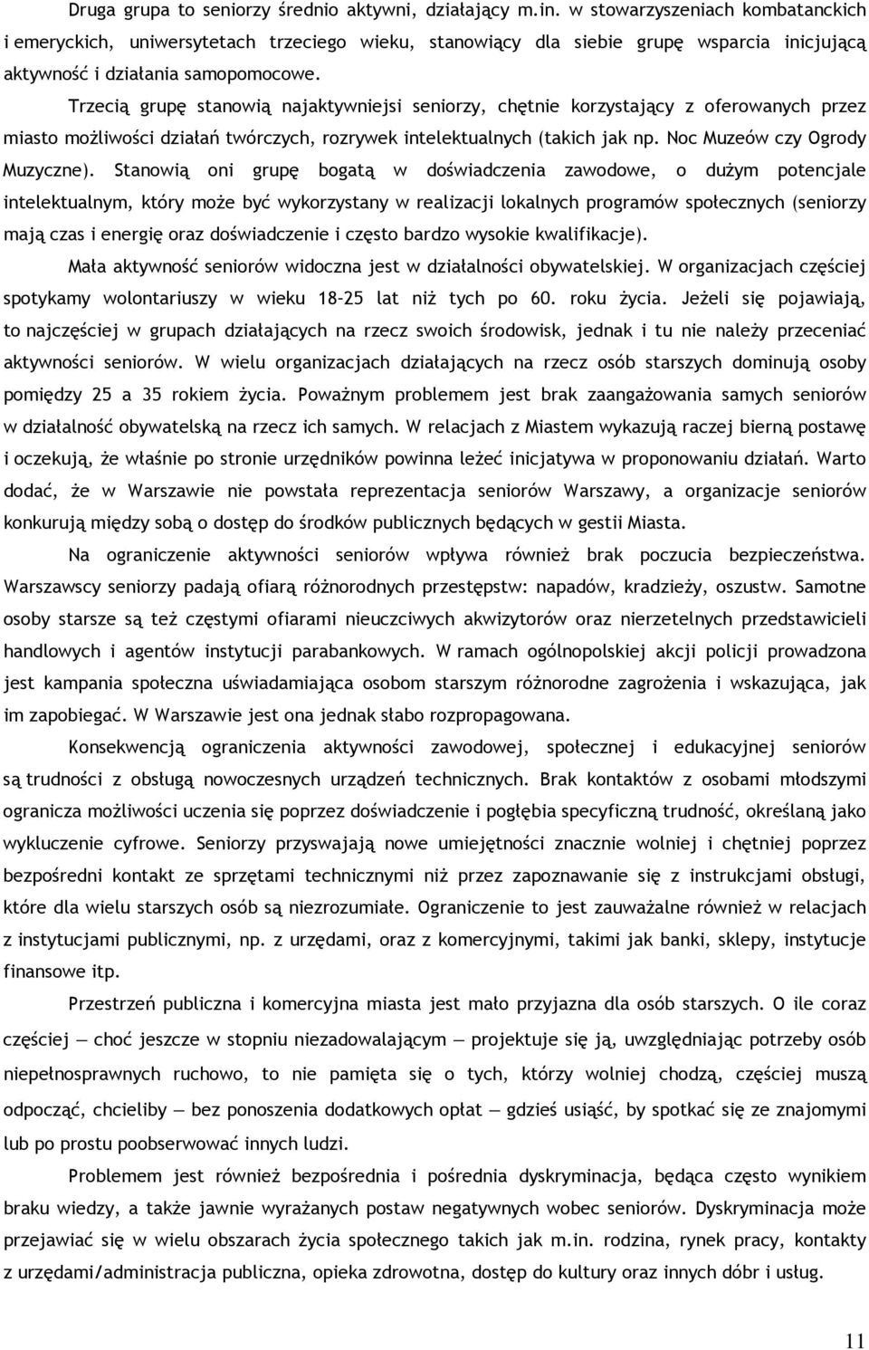 Trzecią grupę stanowią najaktywniejsi seniorzy, chętnie korzystający z oferowanych przez miasto możliwości działań twórczych, rozrywek intelektualnych (takich jak np. Noc Muzeów czy Ogrody Muzyczne).