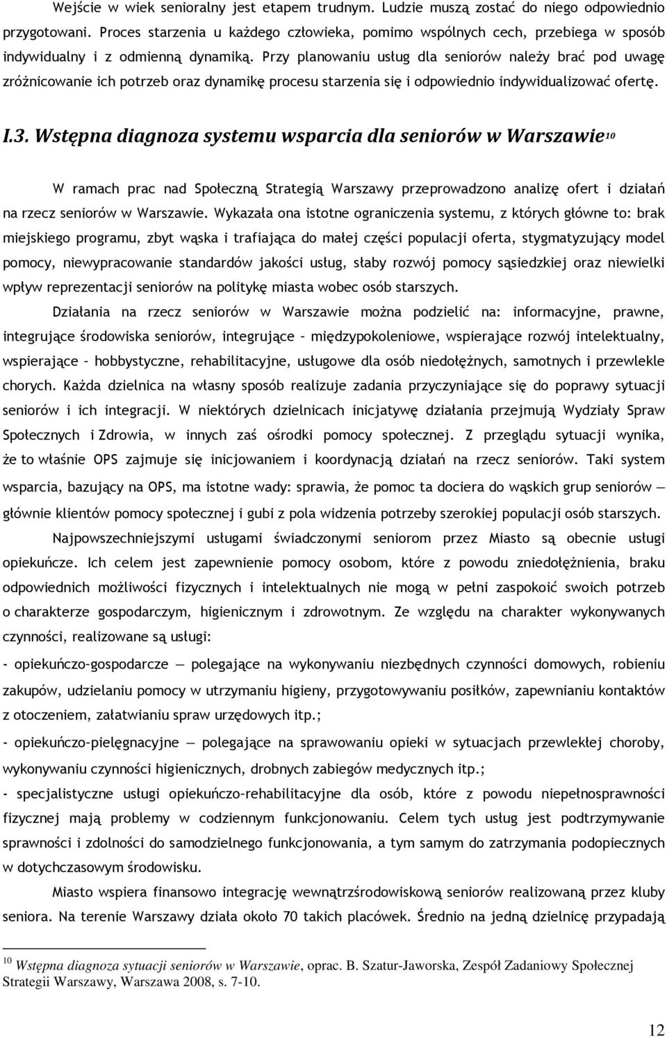 Przy planowaniu usług dla seniorów należy brać pod uwagę zróżnicowanie ich potrzeb oraz dynamikę procesu starzenia się i odpowiednio indywidualizować ofertę. I.3.