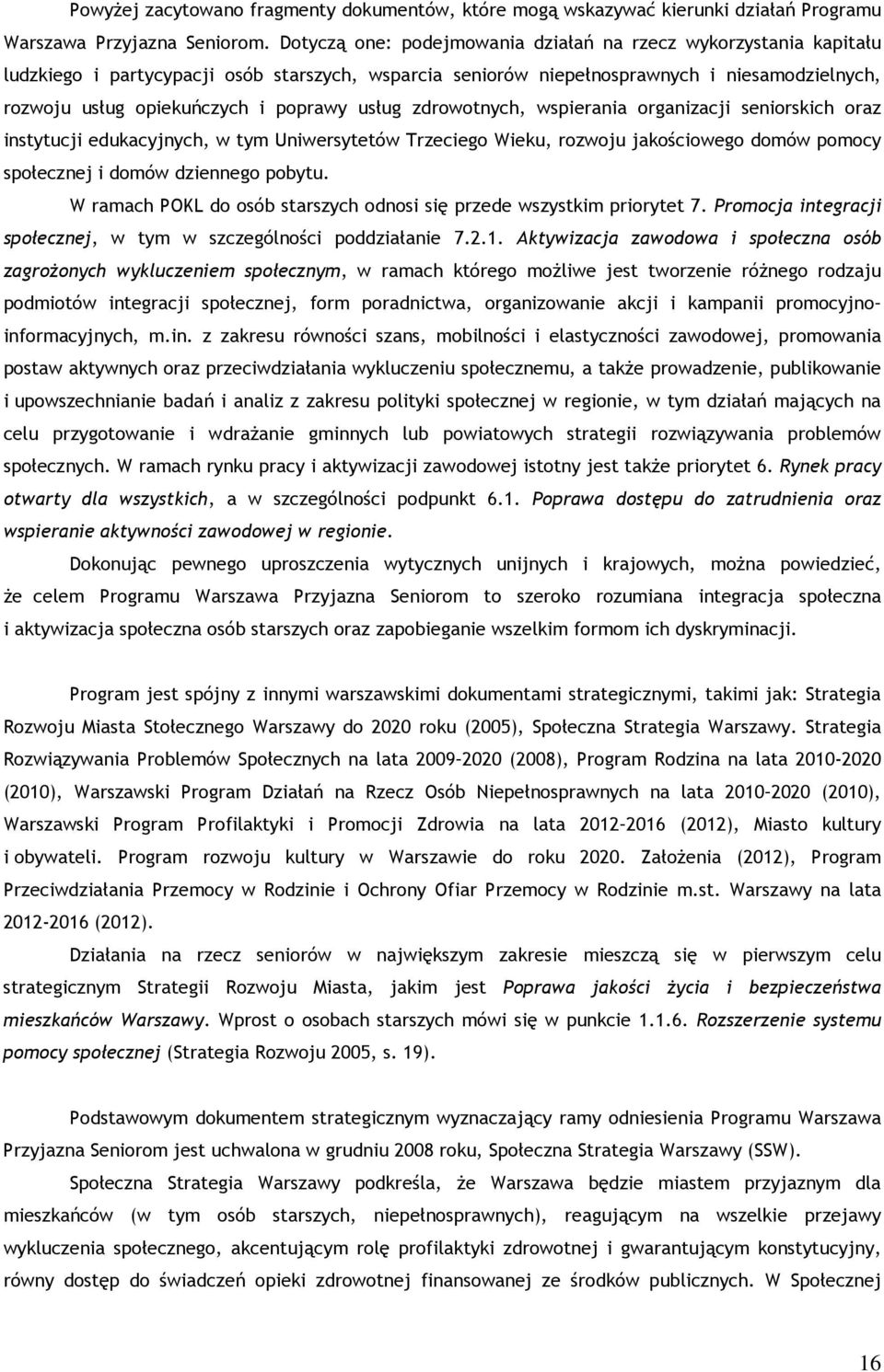 usług zdrowotnych, wspierania organizacji seniorskich oraz instytucji edukacyjnych, w tym Uniwersytetów Trzeciego Wieku, rozwoju jakościowego domów pomocy społecznej i domów dziennego pobytu.