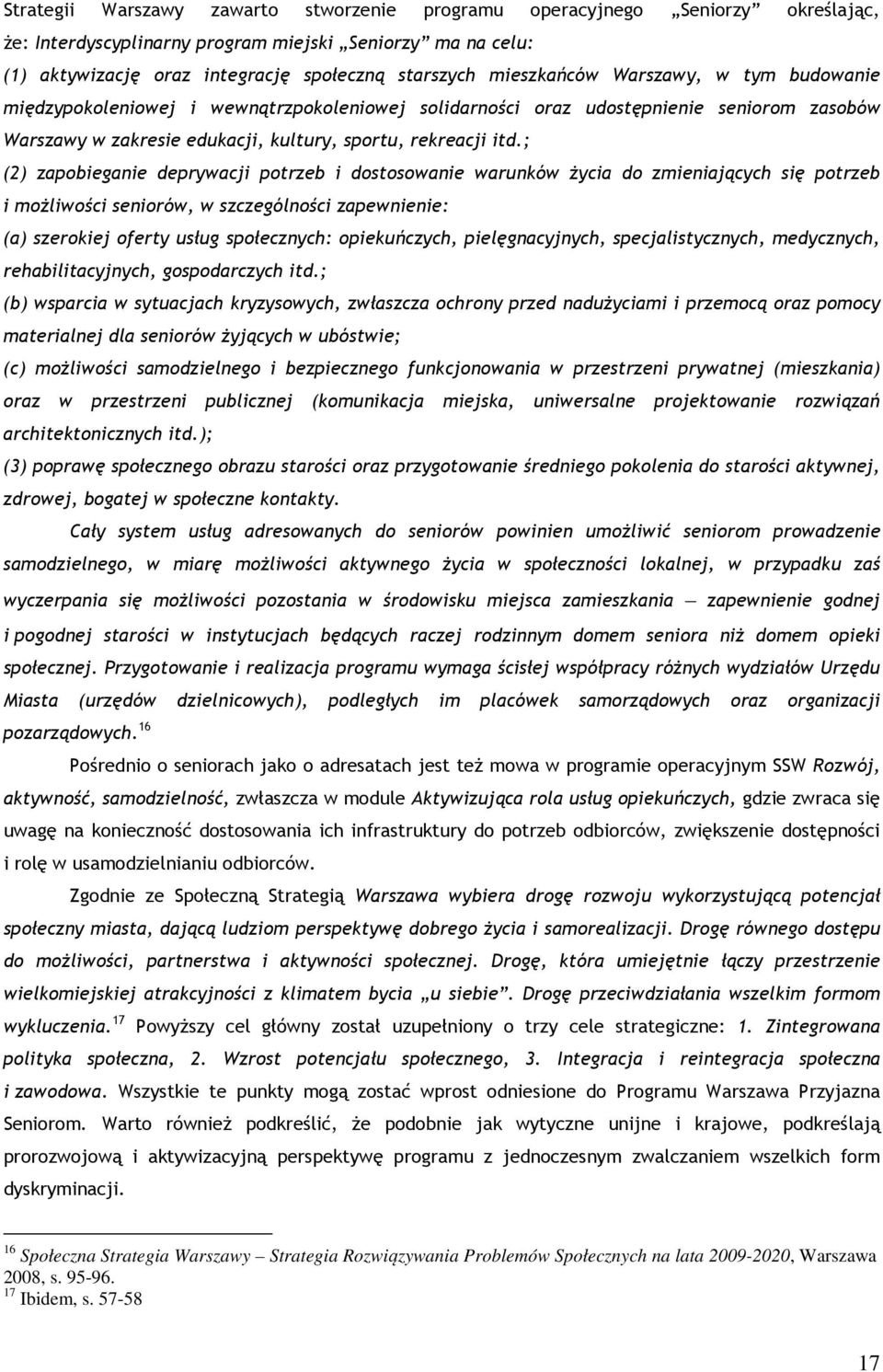 ; (2) zapobieganie deprywacji potrzeb i dostosowanie warunków życia do zmieniających się potrzeb i możliwości seniorów, w szczególności zapewnienie: (a) szerokiej oferty usług społecznych: