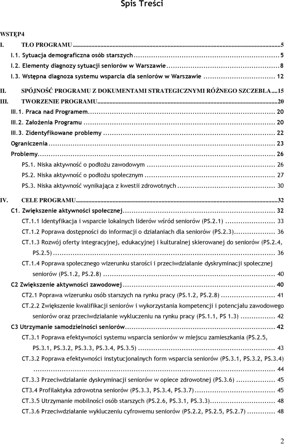 .. 20 III.2. Założenia Programu... 20 III.3. Zidentyfikowane problemy... 22 Ograniczenia... 23 Problemy... 26 PS.1. Niska aktywność o podłożu zawodowym... 26 PS.2. Niska aktywność o podłożu społecznym.