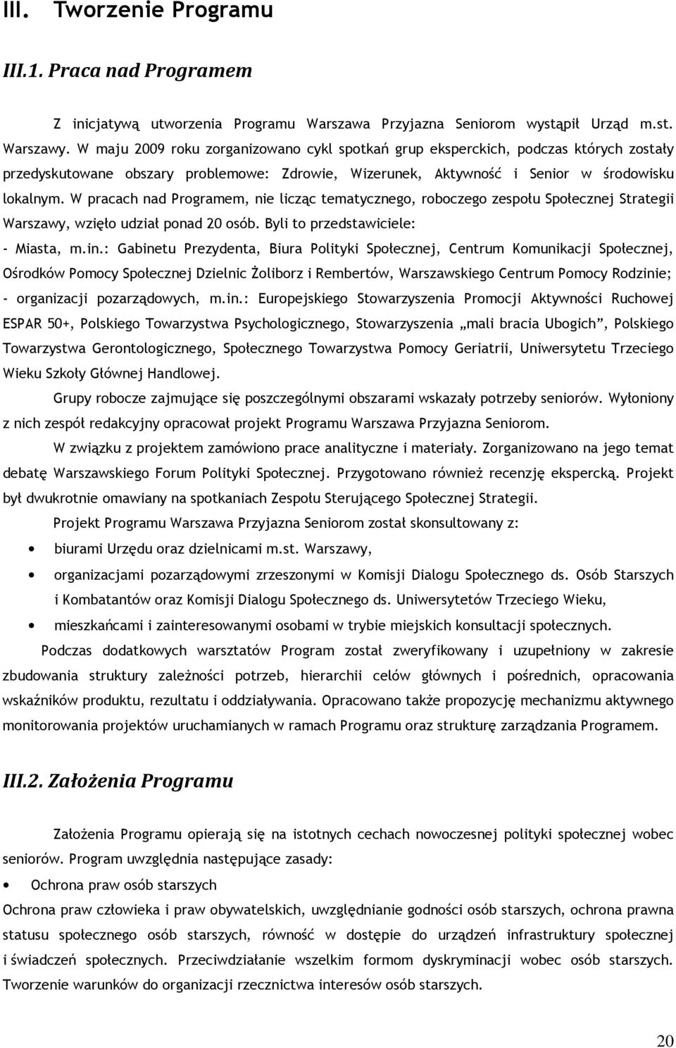 W pracach nad Programem, nie licząc tematycznego, roboczego zespołu Społecznej Strategii Warszawy, wzięło udział ponad 20 osób. Byli to przedstawiciele: - Miasta, m.in.