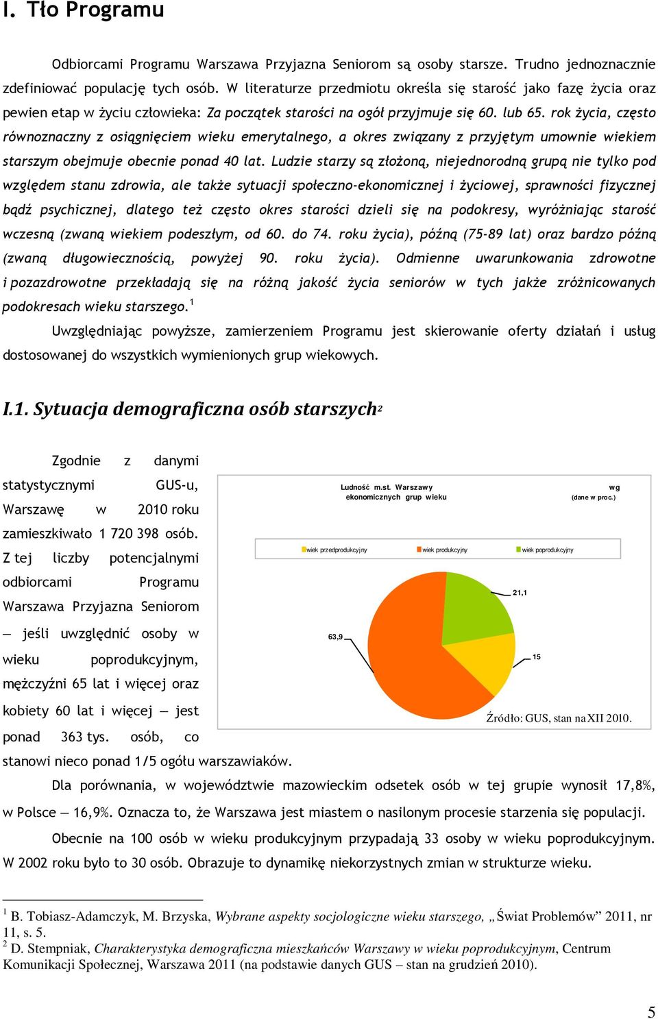 rok życia, często równoznaczny z osiągnięciem wieku emerytalnego, a okres związany z przyjętym umownie wiekiem starszym obejmuje obecnie ponad 40 lat.