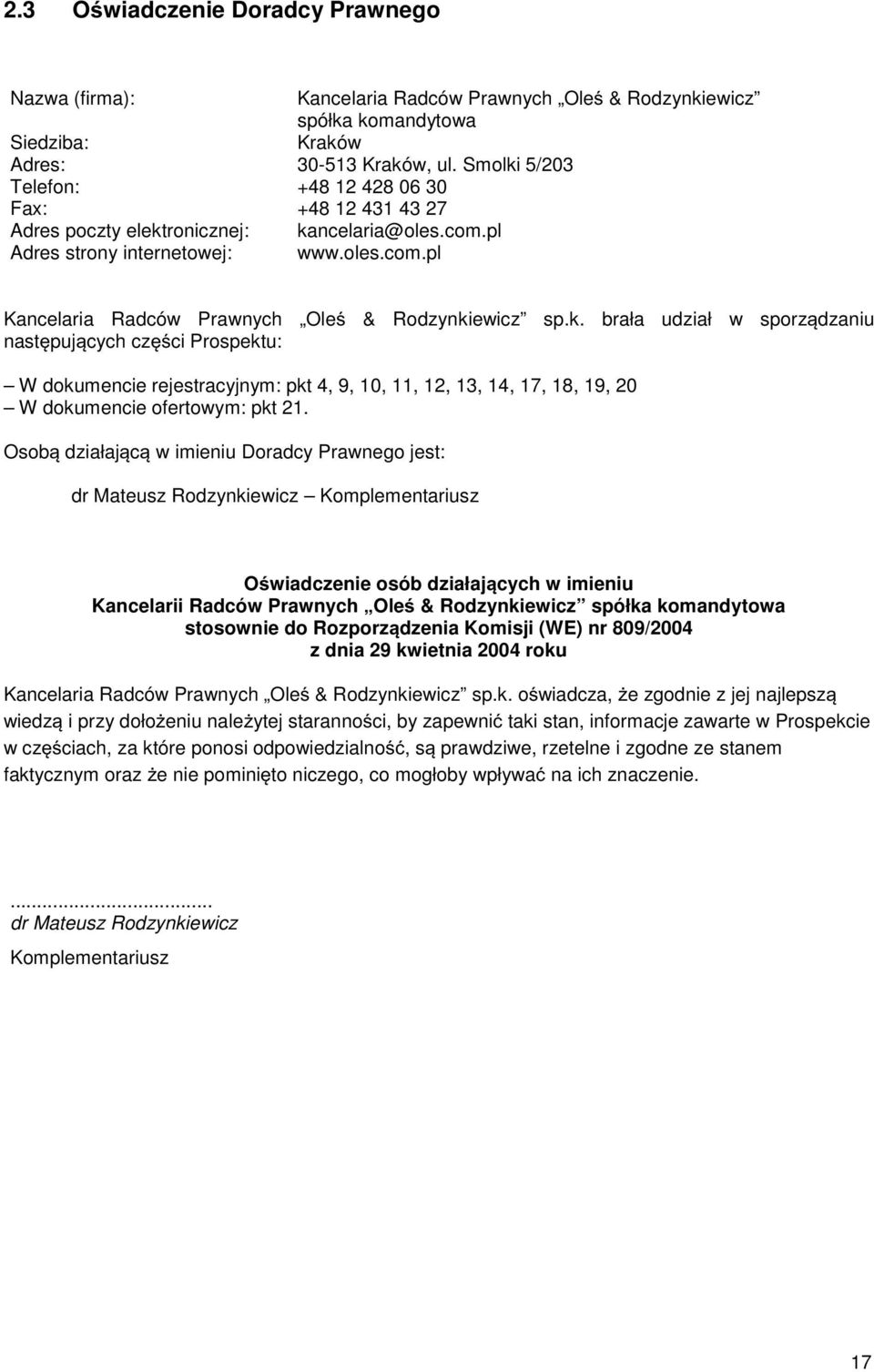 k. brała udział w sporzdzaniu nastpujcych czci Prospektu: W dokumencie rejestracyjnym: pkt 4, 9, 10, 11, 12, 13, 14, 17, 18, 19, 20 W dokumencie ofertowym: pkt 21.