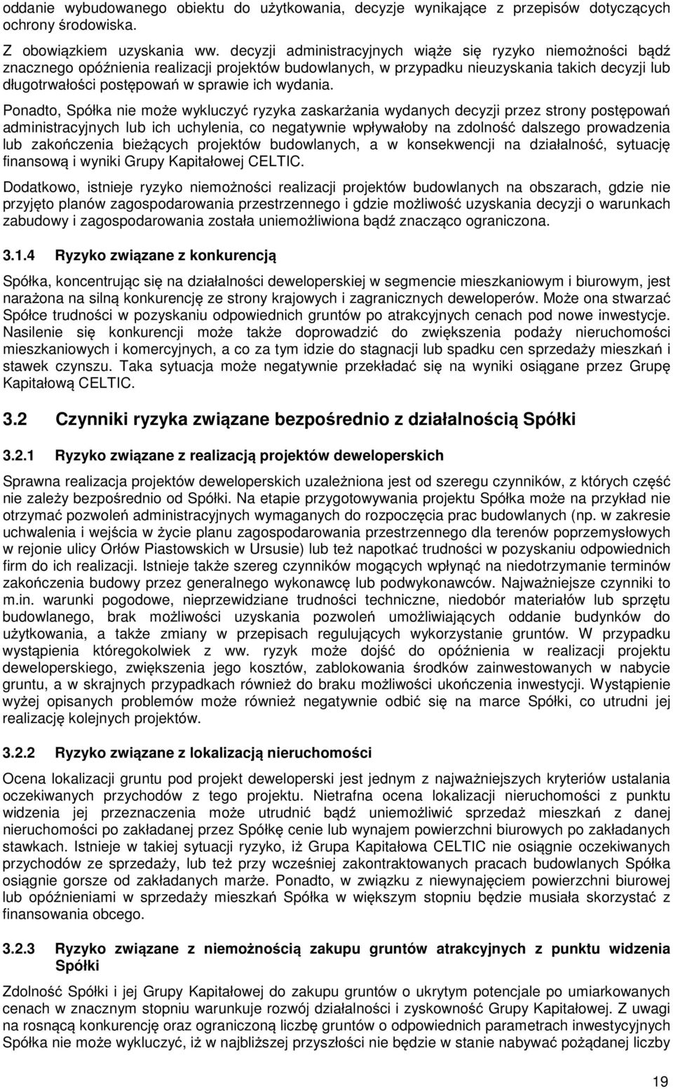 Ponadto, Spółka nie moe wykluczy ryzyka zaskarania wydanych decyzji przez strony postpowa administracyjnych lub ich uchylenia, co negatywnie wpływałoby na zdolno dalszego prowadzenia lub zakoczenia