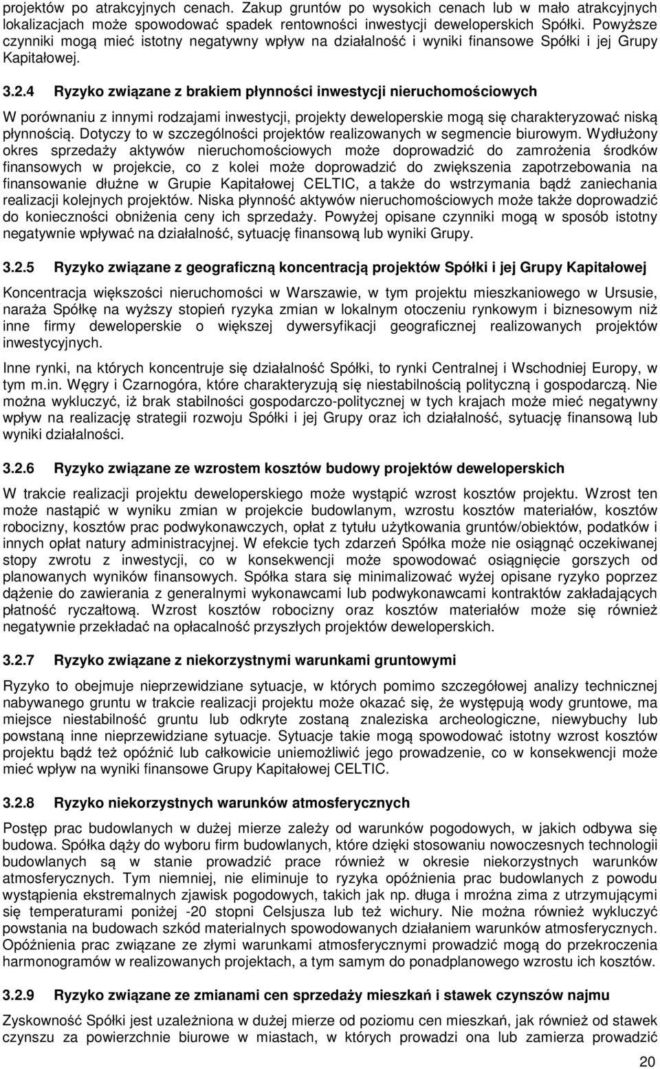 4 Ryzyko zwizane z brakiem płynnoci inwestycji nieruchomociowych W porównaniu z innymi rodzajami inwestycji, projekty deweloperskie mog si charakteryzowa nisk płynnoci.