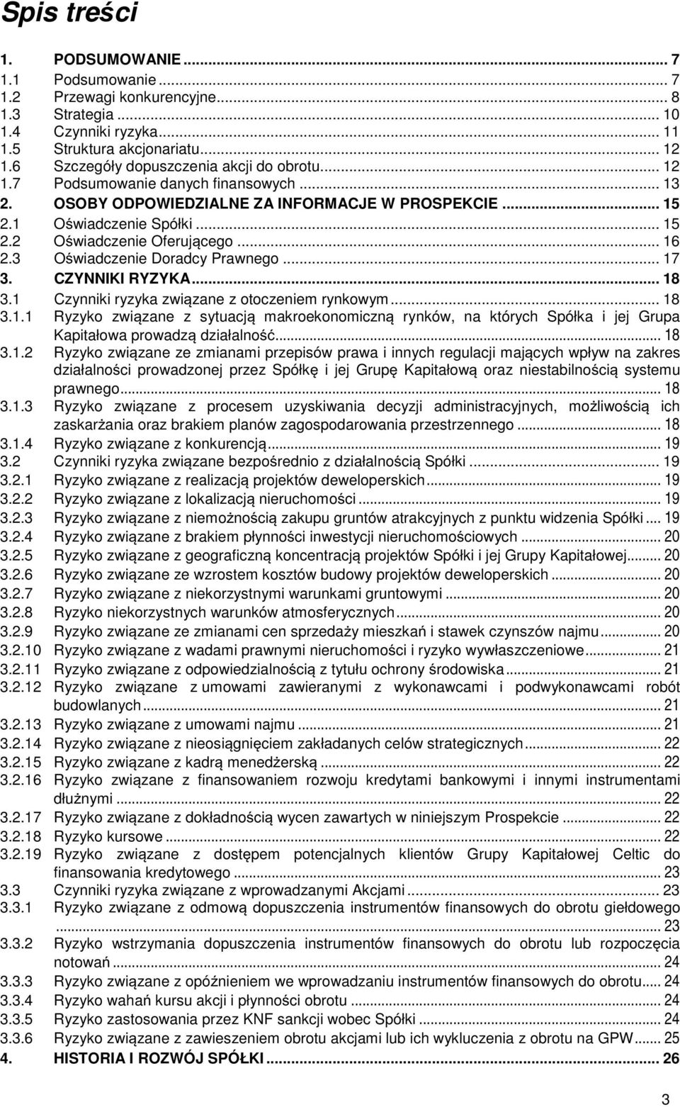 .. 16 2.3 Owiadczenie Doradcy Prawnego... 17 3. CZYNNIKI RYZYKA... 18 3.1 Czynniki ryzyka zwizane z otoczeniem rynkowym... 18 3.1.1 Ryzyko zwizane z sytuacj makroekonomiczn rynków, na których Spółka i jej Grupa Kapitałowa prowadz działalno.