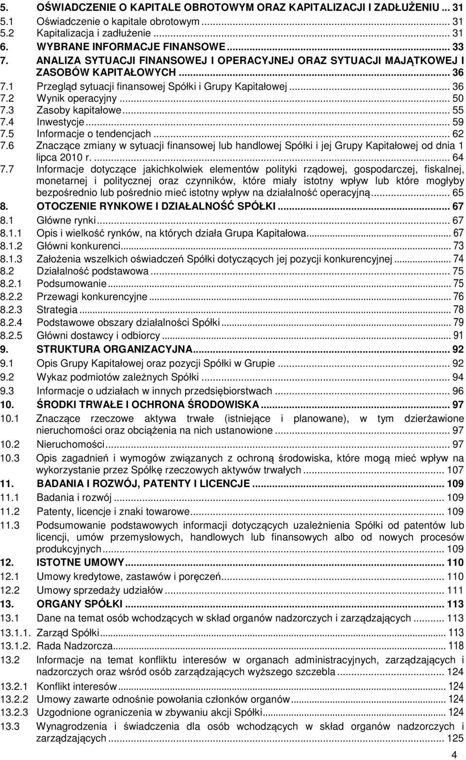 3 Zasoby kapitałowe... 55 7.4 Inwestycje... 59 7.5 Informacje o tendencjach... 62 7.6 Znaczce zmiany w sytuacji finansowej lub handlowej Spółki i jej Grupy Kapitałowej od dnia 1 lipca 2010 r.... 64 7.