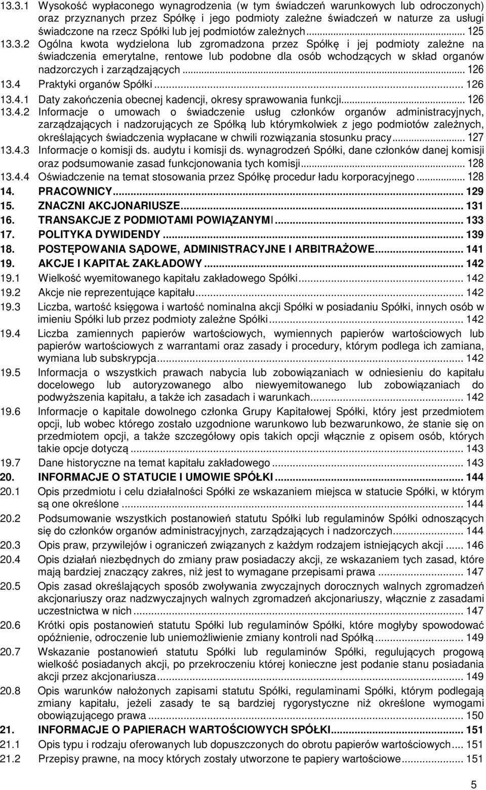 3.2 Ogólna kwota wydzielona lub zgromadzona przez Spółk i jej podmioty zalene na wiadczenia emerytalne, rentowe lub podobne dla osób wchodzcych w skład organów nadzorczych i zarzdzajcych... 126 13.