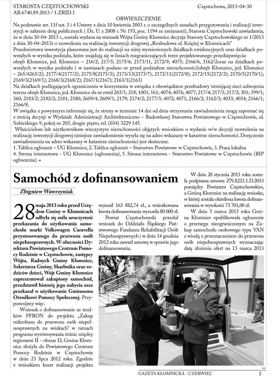 , została wydana na wniosek Wójta Gminy Kłomnice decyzja Starosty Częstochowskiego nr 1/2013 z dnia 30-04-2013r o zezwoleniu na realizację inwestycji drogowej Rozbudowa ul.