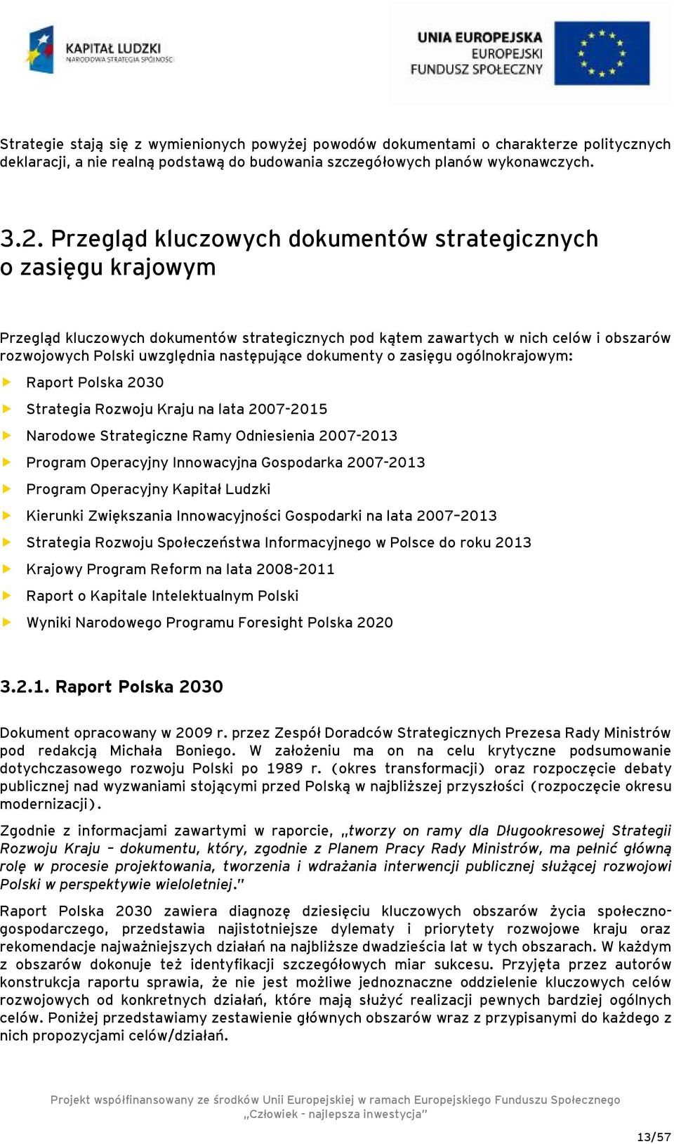 dokumenty o zasięgu ogólnokrajowym: Raport Polska 2030 Strategia Rozwoju Kraju na lata 2007-2015 Narodowe Strategiczne Ramy Odniesienia 2007-2013 Program Operacyjny Innowacyjna Gospodarka 2007-2013