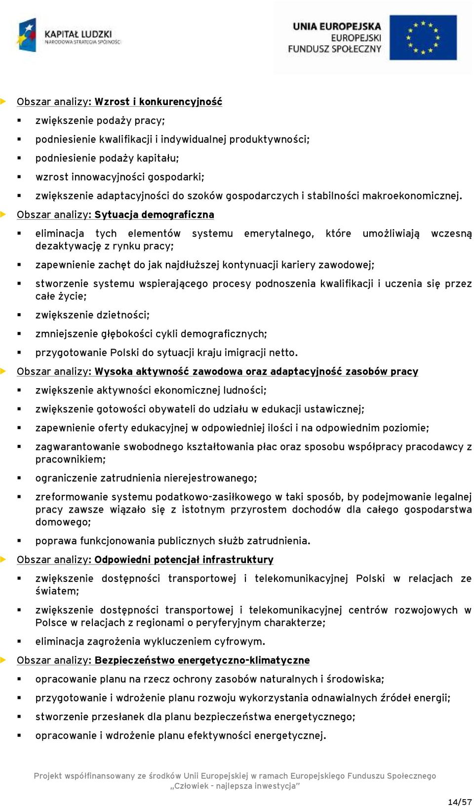 Obszar analizy: Sytuacja demograficzna eliminacja tych elementów systemu emerytalnego, które umożliwiają wczesną dezaktywację z rynku pracy; zapewnienie zachęt do jak najdłuższej kontynuacji kariery