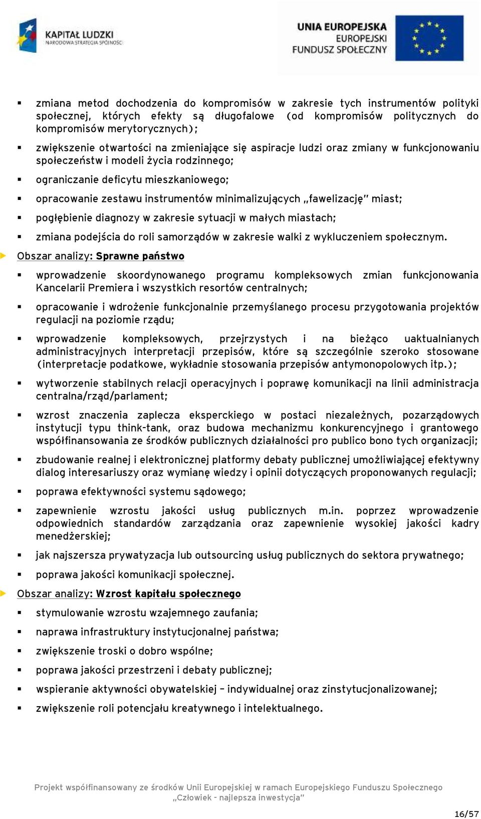 minimalizujących fawelizację miast; pogłębienie diagnozy w zakresie sytuacji w małych miastach; zmiana podejścia do roli samorządów w zakresie walki z wykluczeniem społecznym.