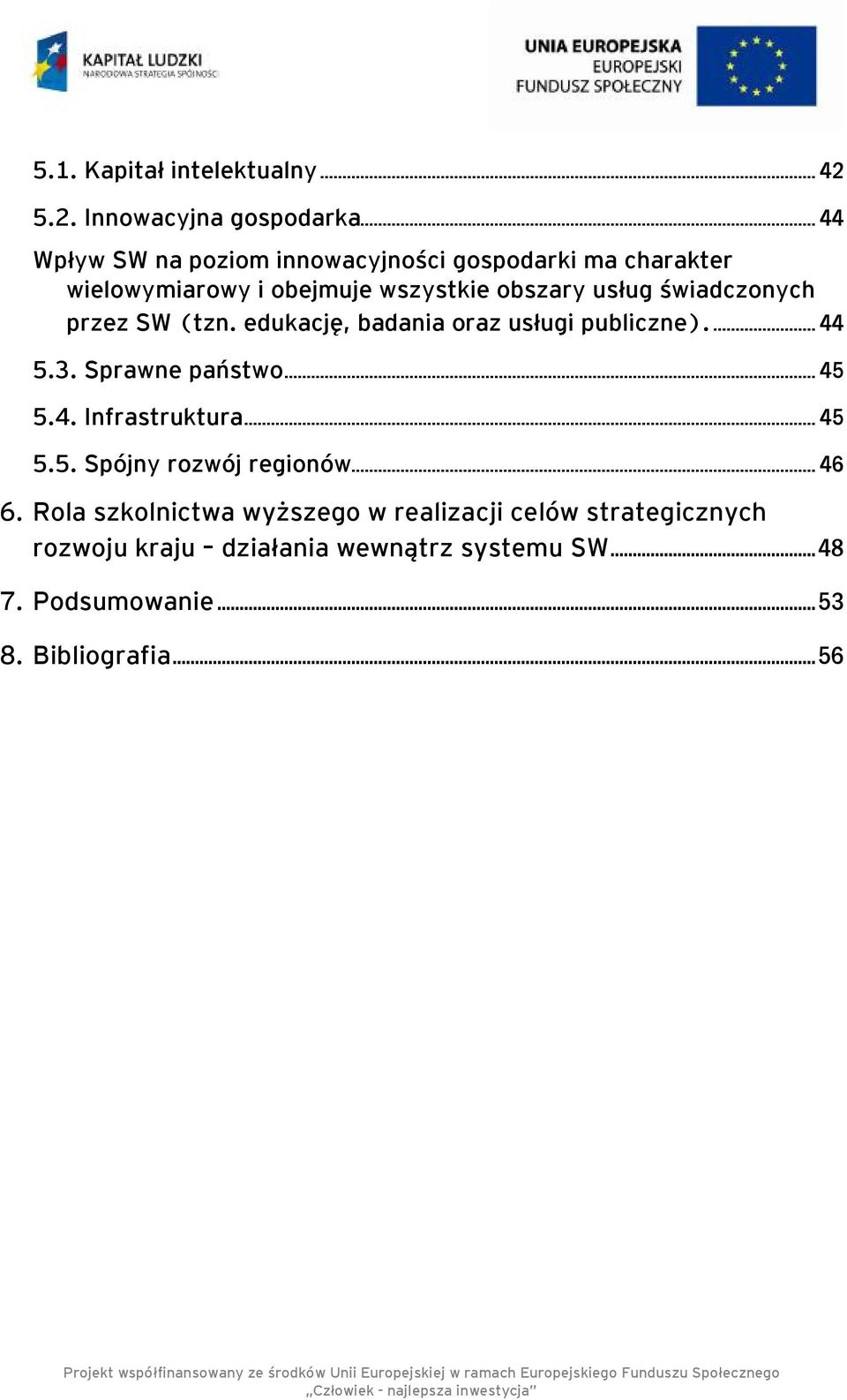 świadczonych przez SW (tzn. edukację, badania oraz usługi publiczne).... 44 5.3. Sprawne państwo... 45 5.4. Infrastruktura.