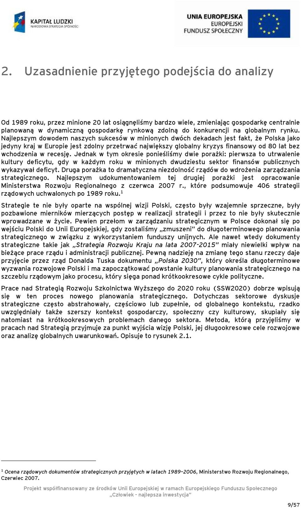 Najlepszym dowodem naszych sukcesów w minionych dwóch dekadach jest fakt, że Polska jako jedyny kraj w Europie jest zdolny przetrwać największy globalny kryzys finansowy od 80 lat bez wchodzenia w