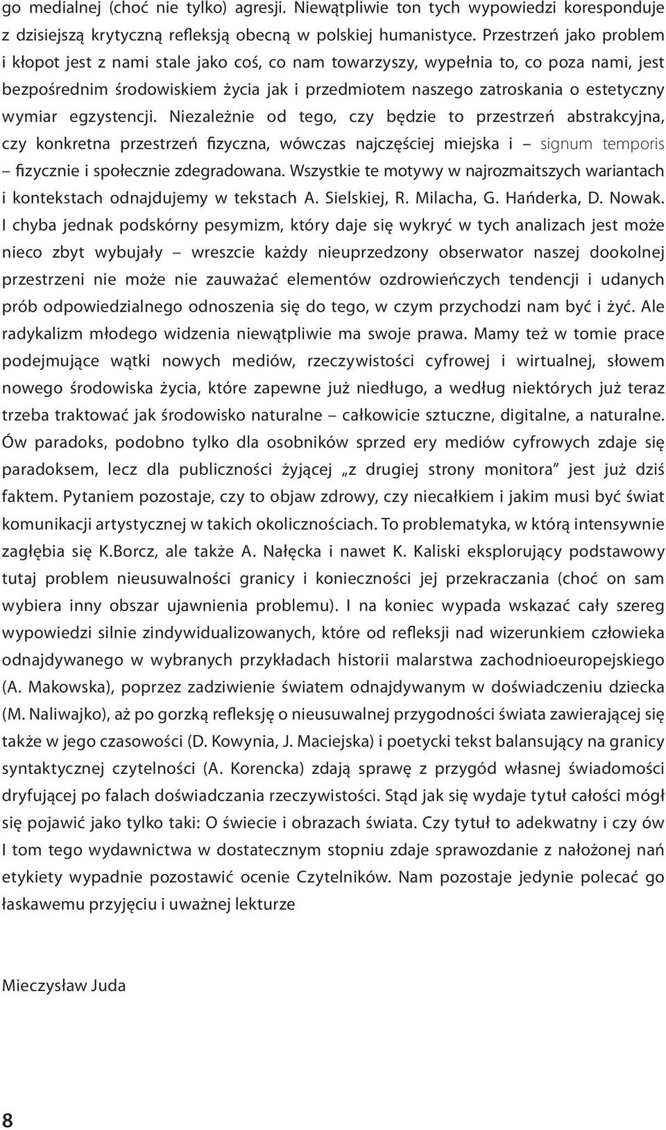 wymiar egzystencji. Niezależnie od tego, czy będzie to przestrzeń abstrakcyjna, czy konkretna przestrzeń fizyczna, wówczas najczęściej miejska i signum temporis fizycznie i społecznie zdegradowana.