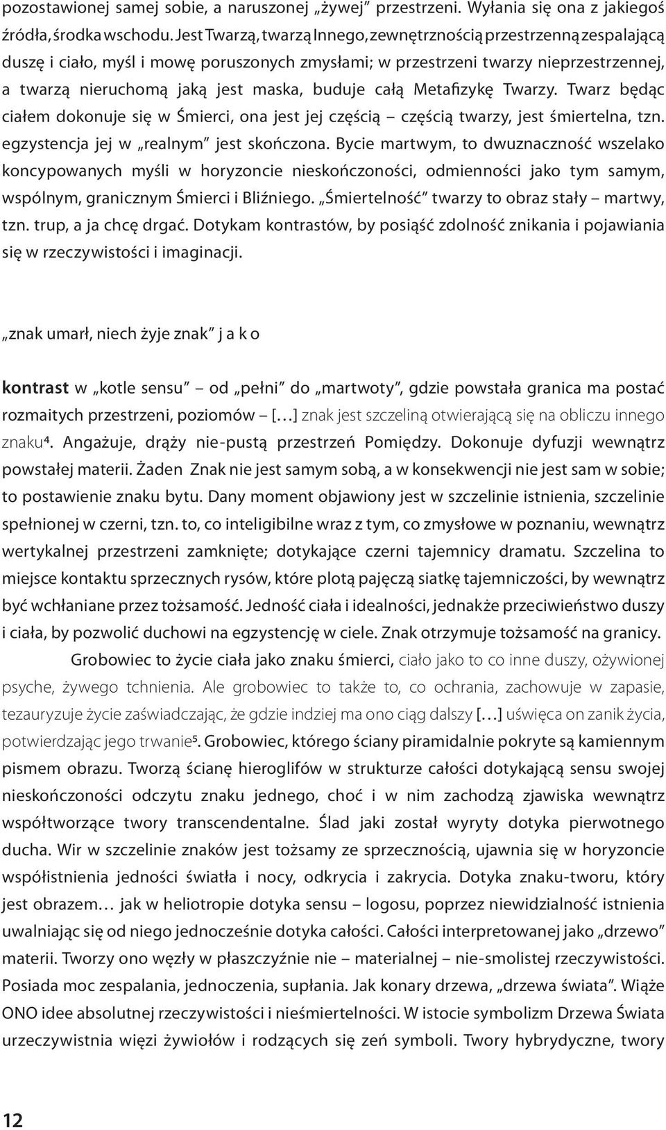 całą Metafizykę Twarzy. Twarz będąc ciałem dokonuje się w Śmierci, ona jest jej częścią częścią twarzy, jest śmiertelna, tzn. egzystencja jej w realnym jest skończona.