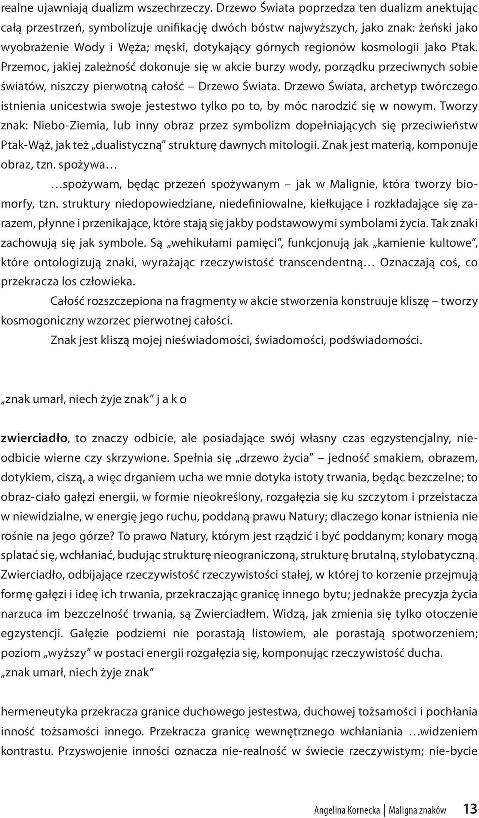 kosmologii jako Ptak. Przemoc, jakiej zależność dokonuje się w akcie burzy wody, porządku przeciwnych sobie światów, niszczy pierwotną całość Drzewo Świata.