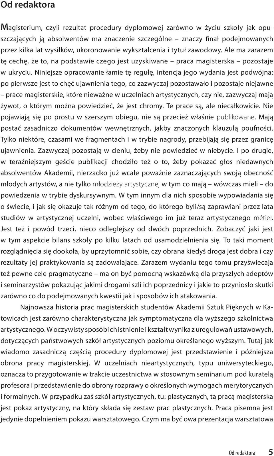 Niniejsze opracowanie łamie tę regułę, intencja jego wydania jest podwójna: po pierwsze jest to chęć ujawnienia tego, co zazwyczaj pozostawało i pozostaje niejawne prace magisterskie, które nieważne