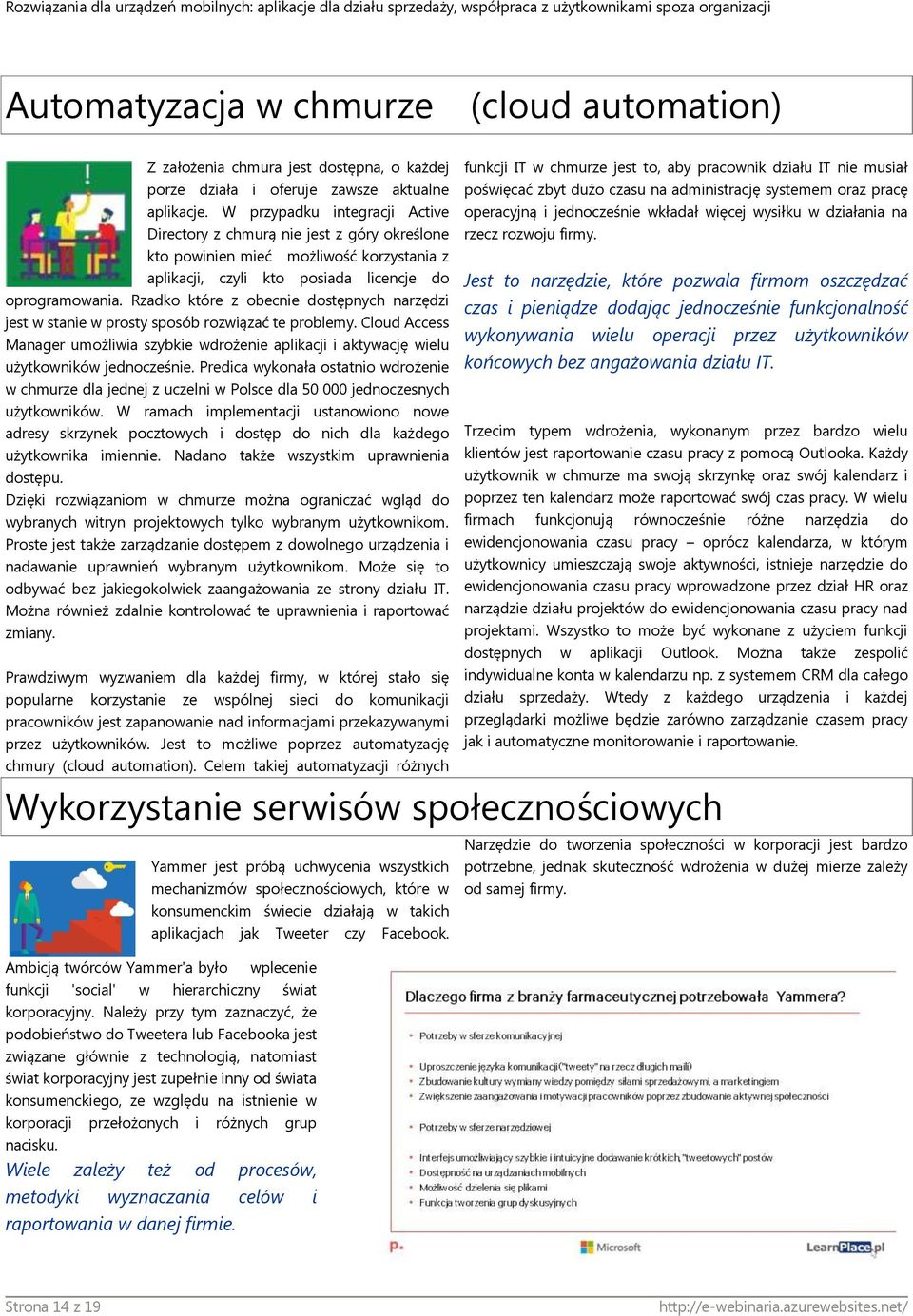 Rzadko które z obecnie dostępnych narzędzi jest w stanie w prosty sposób rozwiązać te problemy. Cloud Access Manager umożliwia szybkie wdrożenie aplikacji i aktywację wielu użytkowników jednocześnie.