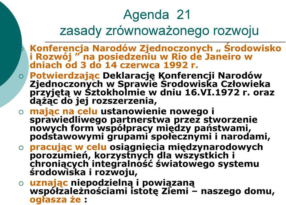 oraz dążąc do jej rozszerzenia, mając na celu ustanowienie nowego i sprawiedliwego partnerstwa przez stworzenie nowych form współpracy między państwami, podstawowymi grupami