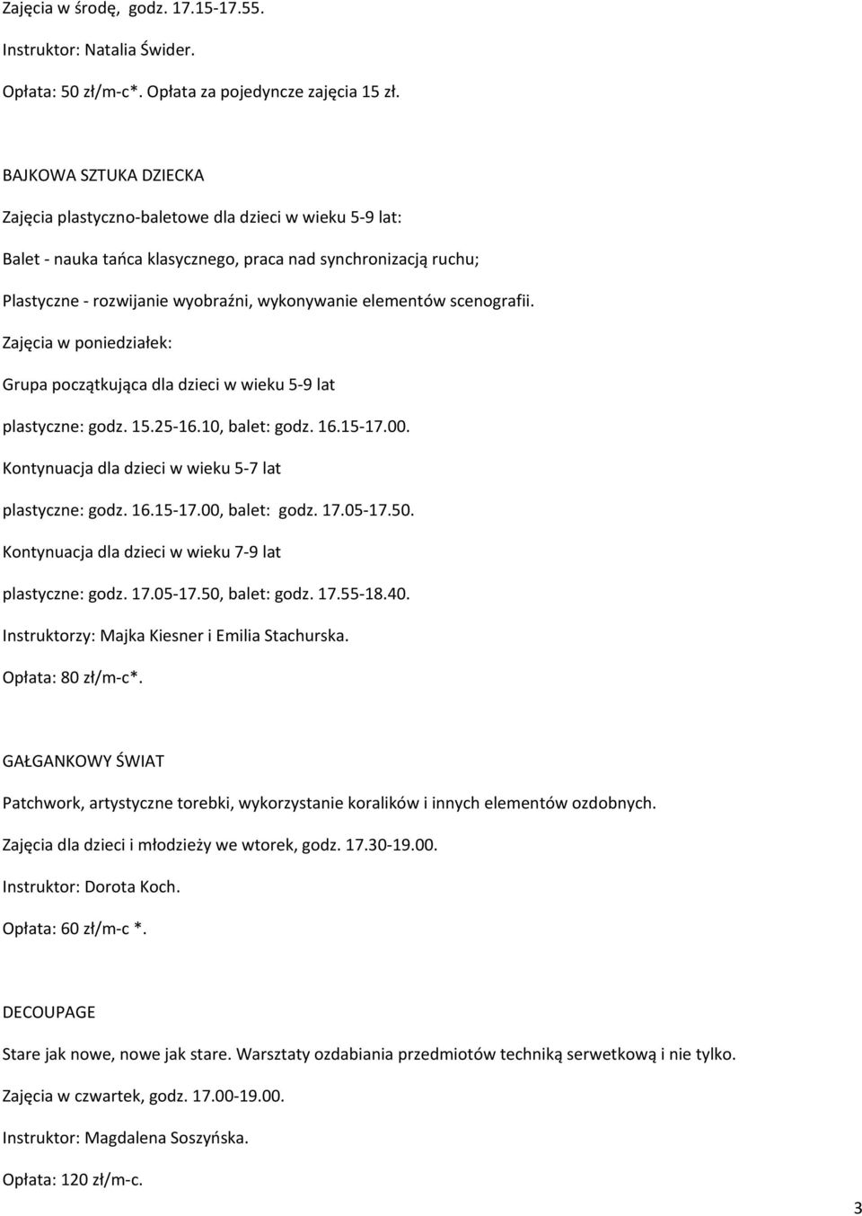 elementów scenografii. Zajęcia w poniedziałek: Grupa początkująca dla dzieci w wieku 5-9 lat plastyczne: godz. 15.25-16.10, balet: godz. 16.15-17.00.