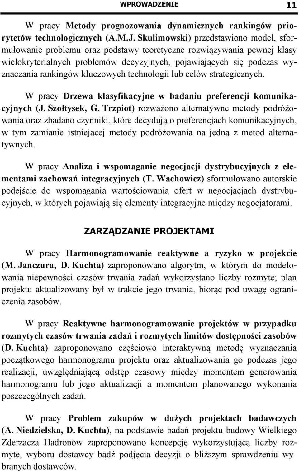 kluczowych technologii lub celów strategicznych. W pracy Drzewa klasyfikacyjne w badaniu preferencji komunikacyjnych (J. Szołtysek, G.