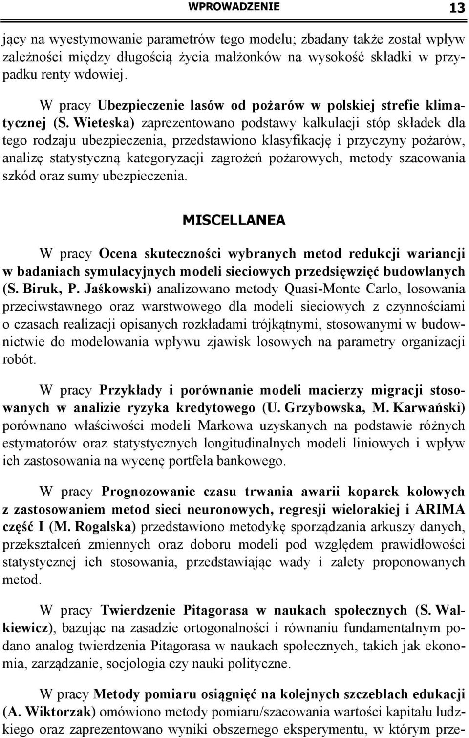 Wieteska) zaprezentowano podstawy kalkulacji stóp składek dla tego rodzaju ubezpieczenia, przedstawiono klasyfikację i przyczyny pożarów, analizę statystyczną kategoryzacji zagrożeń pożarowych,