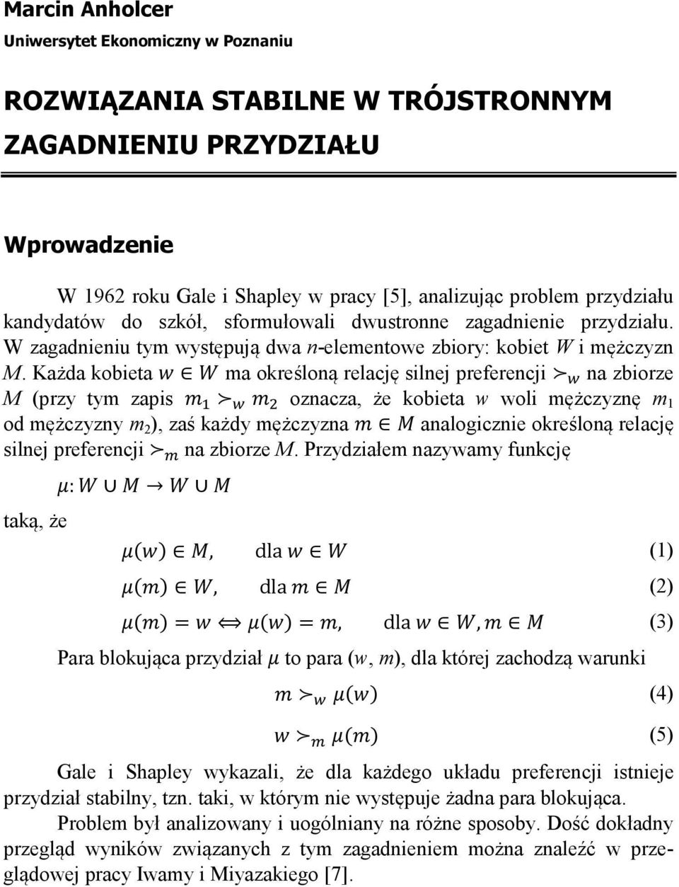 Każda kobieta ma określoną relację silnej preferencji na zbiorze M (przy tym zapis oznacza, że kobieta w woli mężczyznę m 1 od mężczyzny m 2 ), zaś każdy mężczyzna analogicznie określoną relację