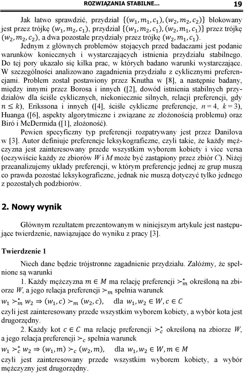 Do tej pory ukazało się kilka prac, w których badano warunki wystarczające. W szczególności analizowano zagadnienia przydziału z cyklicznymi preferencjami.