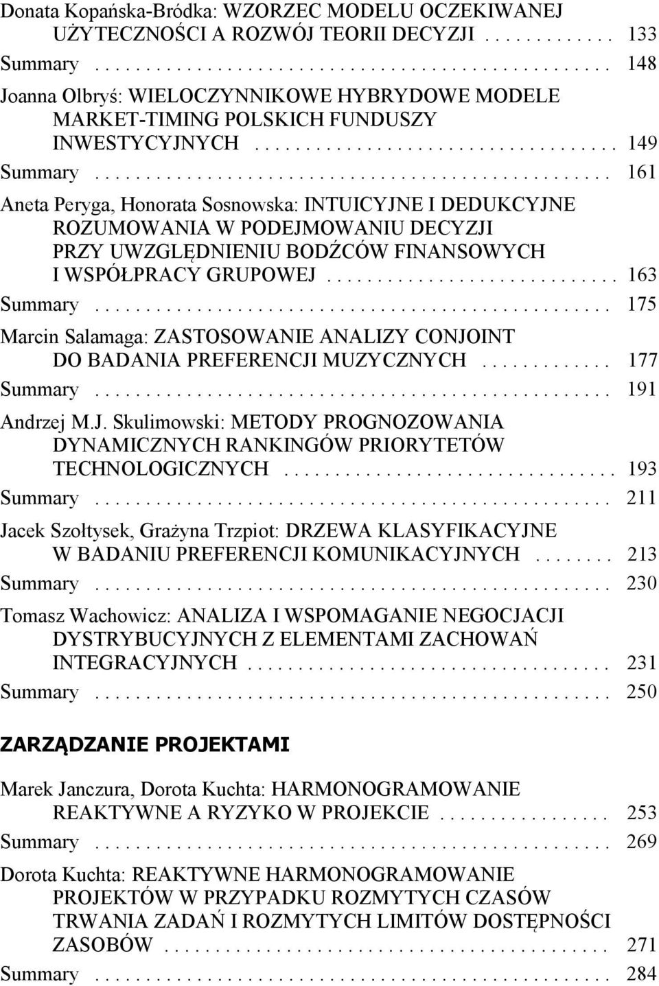 .................................................. 161 Aneta Peryga, Honorata Sosnowska: INTUICYJNE I DEDUKCYJNE ROZUMOWANIA W PODEJMOWANIU DECYZJI PRZY UWZGLĘDNIENIU BODŹCÓW FINANSOWYCH I WSPÓŁPRACY GRUPOWEJ.