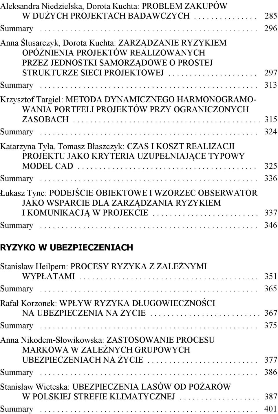 .................... 297 Summary................................................... 313 Krzysztof Targiel: METODA DYNAMICZNEGO HARMONOGRAMO- WANIA PORTFELI PROJEKTÓW PRZY OGRANICZONYCH ZASOBACH.