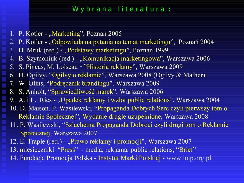 S. Anholt, Sprawiedliwość marek, Warszawa 2006 9. A. i L. Ries - Upadek reklamy i wzlot public relations, Warszawa 2004 10. D. Maison, P.