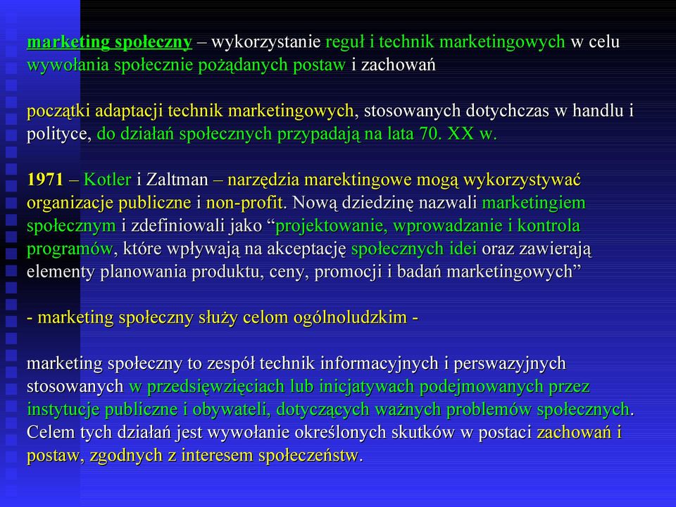 Nową dziedzinę nazwali marketingiem społecznym i zdefiniowali jako projektowanie, wprowadzanie i kontrola programów, które wpływają na akceptację społecznych idei oraz zawierają elementy planowania