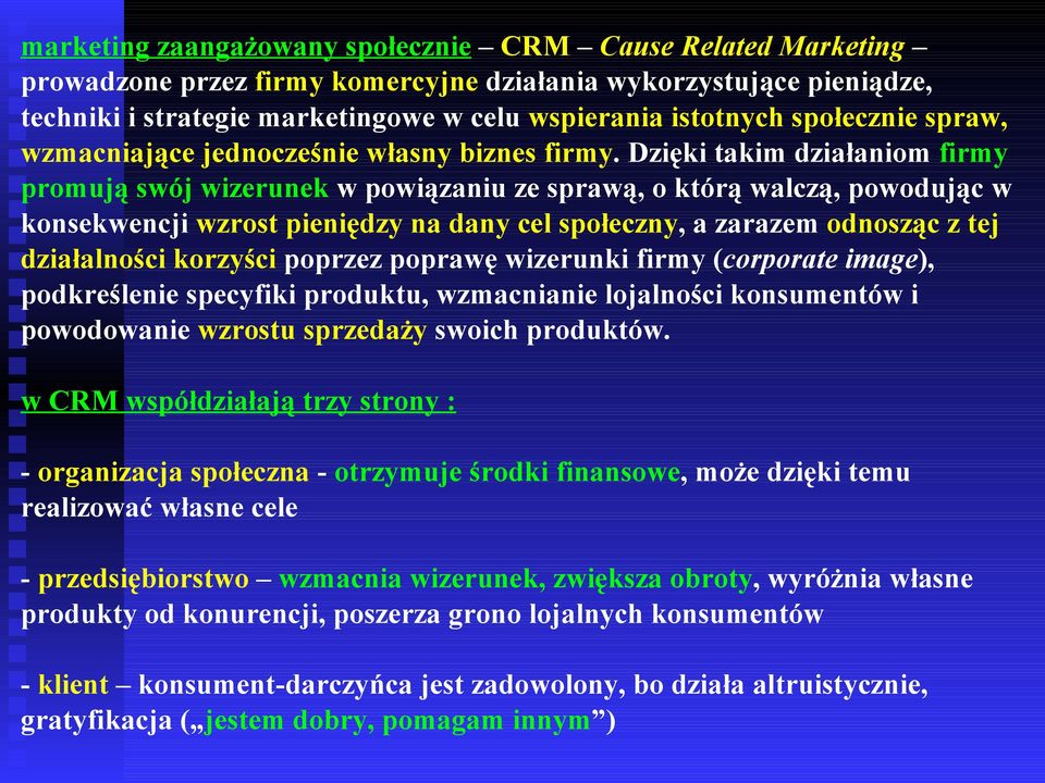 Dzięki takim działaniom firmy promują swój wizerunek w powiązaniu ze sprawą, o którą walczą, powodując w konsekwencji wzrost pieniędzy na dany cel społeczny, a zarazem odnosząc z tej działalności