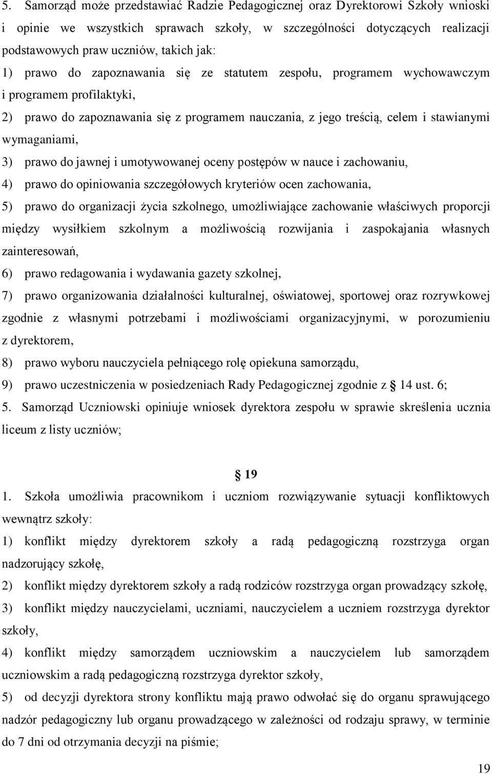 wymaganiami, 3) prawo do jawnej i umotywowanej oceny postępów w nauce i zachowaniu, 4) prawo do opiniowania szczegółowych kryteriów ocen zachowania, 5) prawo do organizacji życia szkolnego,