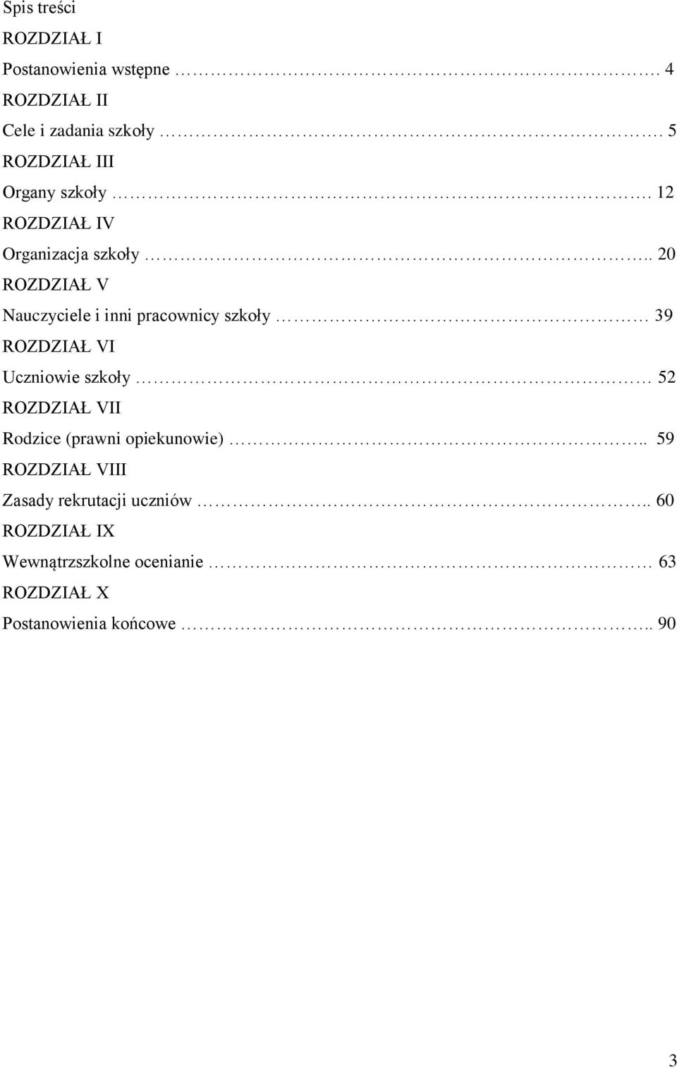 . 20 ROZDZIAŁ V Nauczyciele i inni pracownicy szkoły 39 ROZDZIAŁ VI Uczniowie szkoły 52 ROZDZIAŁ VII