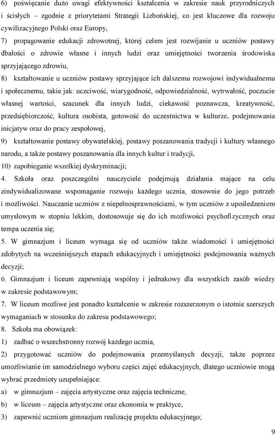 kształtowanie u uczniów postawy sprzyjające ich dalszemu rozwojowi indywidualnemu i społecznemu, takie jak: uczciwość, wiarygodność, odpowiedzialność, wytrwałość, poczucie własnej wartości, szacunek