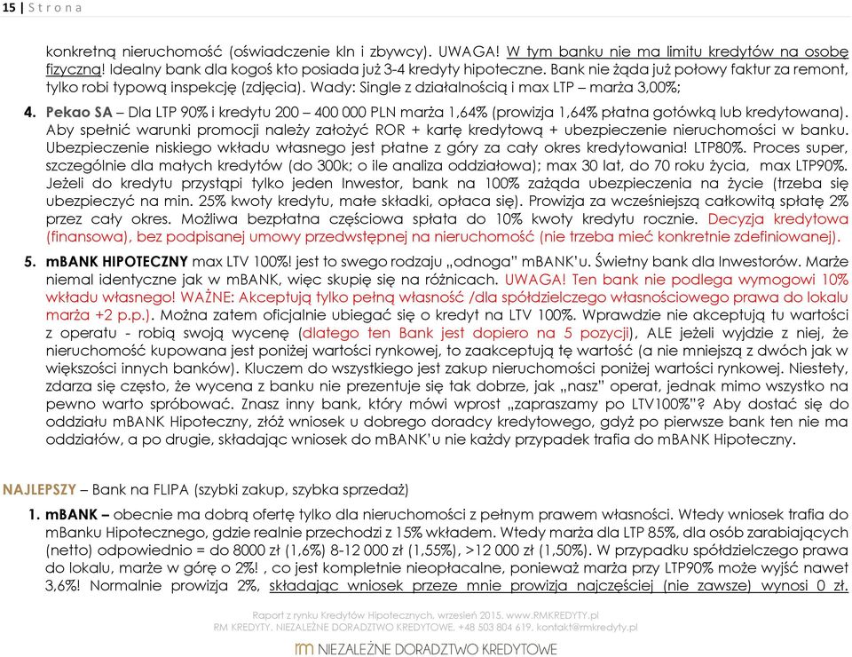 Pekao SA Dla LTP 90% i kredytu 200 400 000 PLN marża 1,64% (prowizja 1,64% płatna gotówką lub kredytowana).