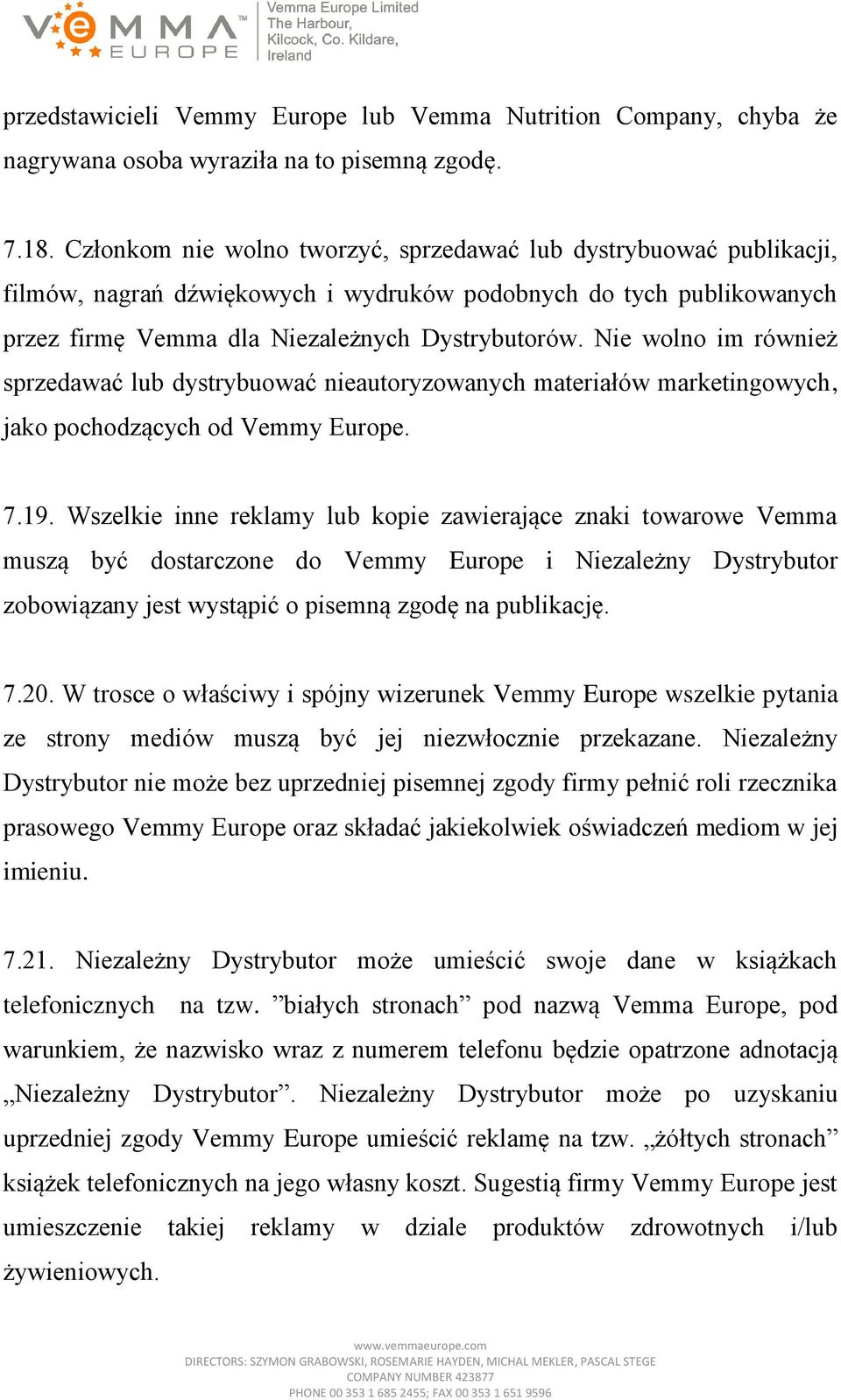 Nie wolno im również sprzedawać lub dystrybuować nieautoryzowanych materiałów marketingowych, jako pochodzących od Vemmy Europe. 7.19.