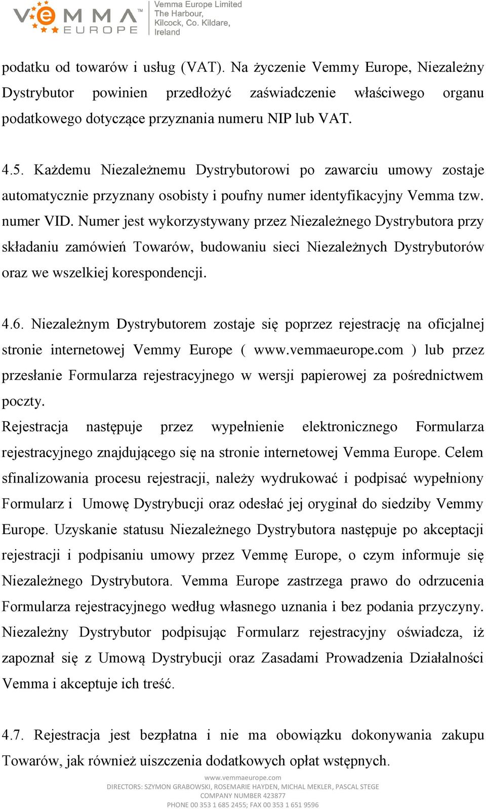 Numer jest wykorzystywany przez Niezależnego Dystrybutora przy składaniu zamówień Towarów, budowaniu sieci Niezależnych Dystrybutorów oraz we wszelkiej korespondencji. 4.6.