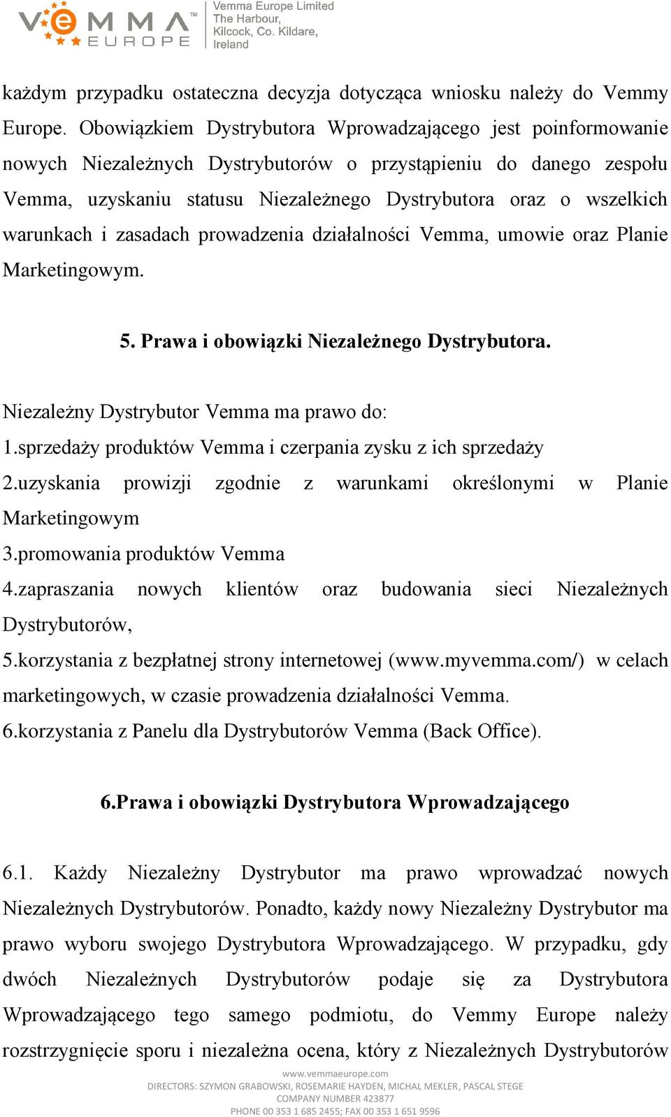 warunkach i zasadach prowadzenia działalności Vemma, umowie oraz Planie Marketingowym. 5. Prawa i obowiązki Niezależnego Dystrybutora. Niezależny Dystrybutor Vemma ma prawo do: 1.