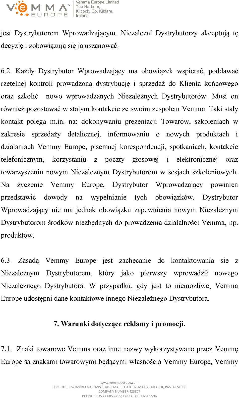 Musi on również pozostawać w stałym kontakcie ze swoim zespołem Vemma. Taki stały kontakt polega m.in.