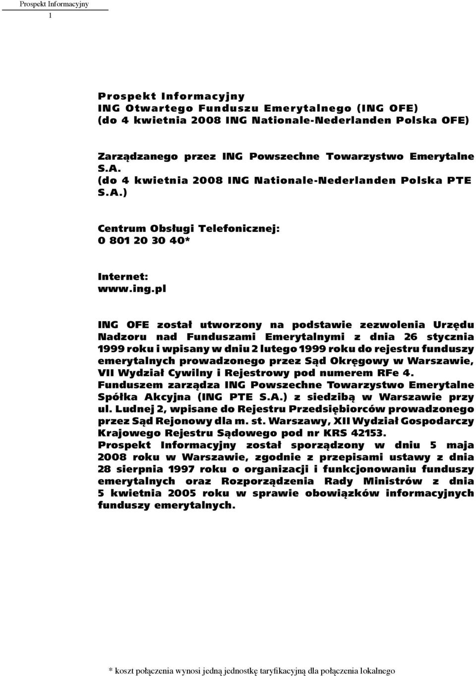 pl ING OFE został utworzony na podstawie zezwolenia Urzędu Nadzoru nad Funduszami Emerytalnymi z dnia 26 stycznia 1999 roku i wpisany w dniu 2 lutego 1999 roku do rejestru funduszy emerytalnych