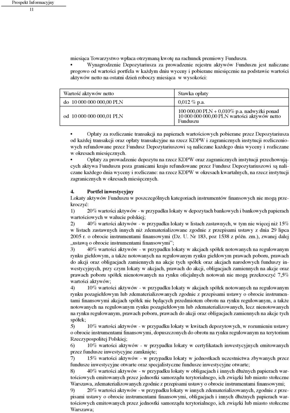 ostatni dzień roboczy miesiąca w wysokości: Wartość aktywów netto do 10 000 000 000,00 PLN od 10 000 000 000,01 PLN Stawka opłaty 0,012 % p.a. 100 000,00 PLN + 0,010% p.a. nadwyżki ponad 10 000 000