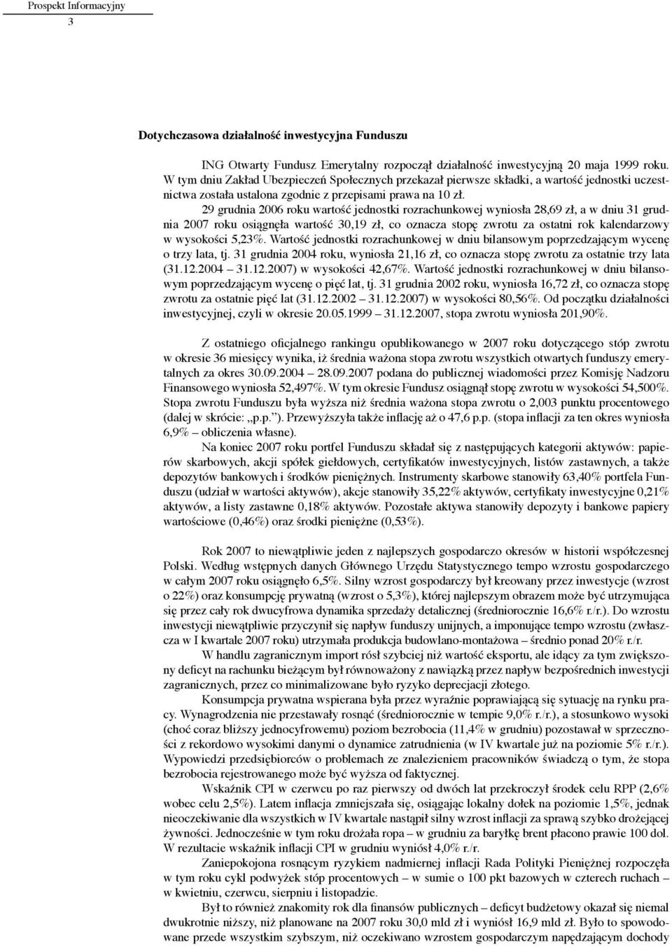 29 grudnia 2006 roku wartość jednostki rozrachunkowej wyniosła 28,69 zł, a w dniu 31 grudnia 2007 roku osiągnęła wartość 30,19 zł, co oznacza stopę zwrotu za ostatni rok kalendarzowy w wysokości