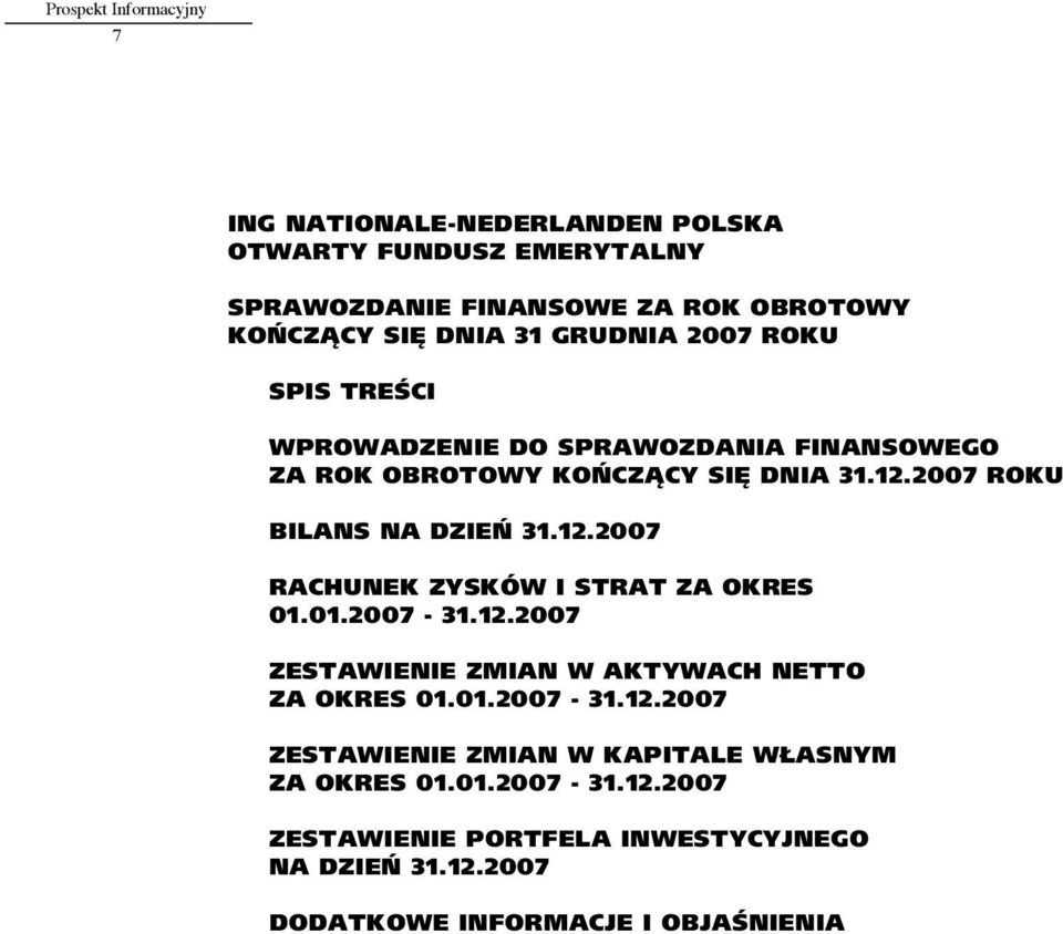 2007 roku Bilans na dzień 31.12.2007 Rachunek zysków i strat za okres 01.01.2007-31.12.2007 Zestawienie zmian w aktywach netto za okres 01.