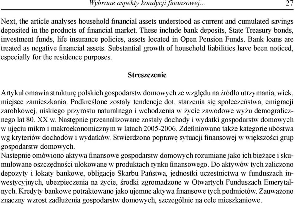 Substantial growth of household liabilities have been noticed, especially for the residence purposes.