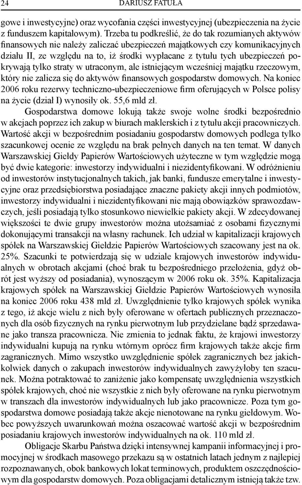 ubezpieczeń pokrywają tylko straty w utraconym, ale istniejącym wcześniej majątku rzeczowym, który nie zalicza się do aktywów finansowych gospodarstw domowych.